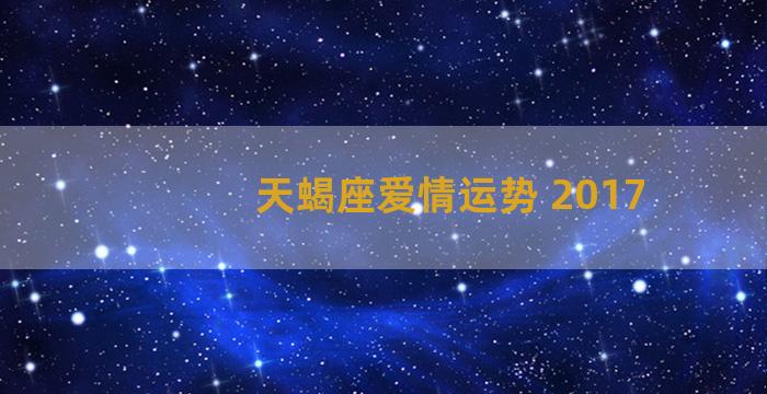 天蝎座爱情运势 2017